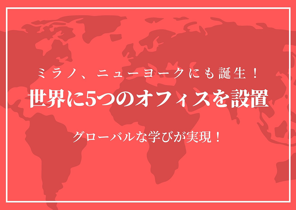 ミラノ、ニューヨークにも誕生！姉妹校を含む世界に5つのオフィスを設置！