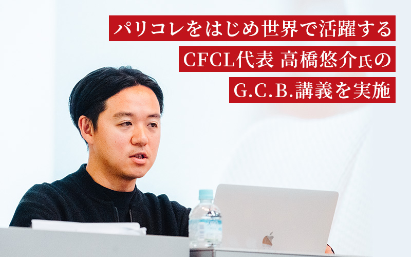 パリコレをはじめ世界で活躍するCFCL代表高橋悠介氏の特別講義を実施