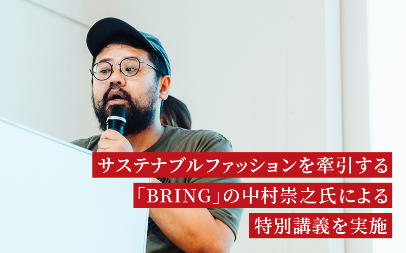 サステナブルファッションを牽引する「BRING」の中村崇之氏による特別講義を実施