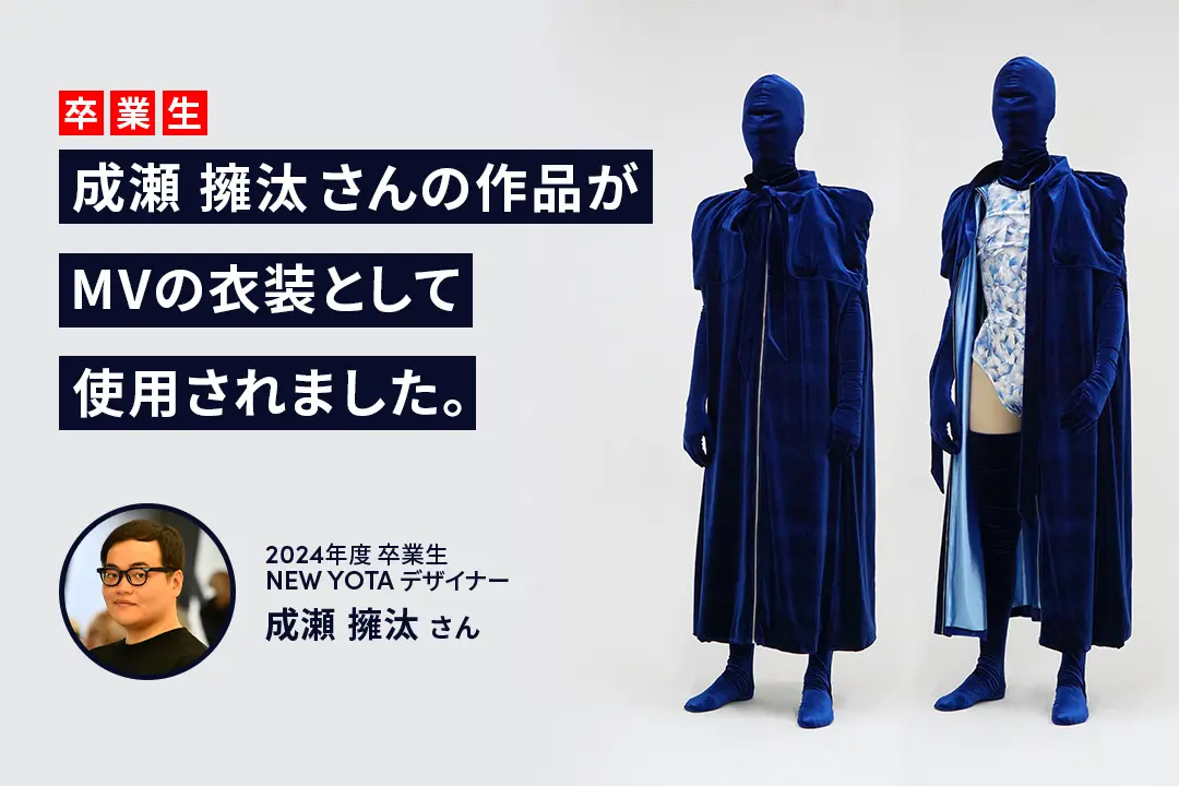 卒業生・成瀬擁汰さんの作品がMVの衣装として使用されました。