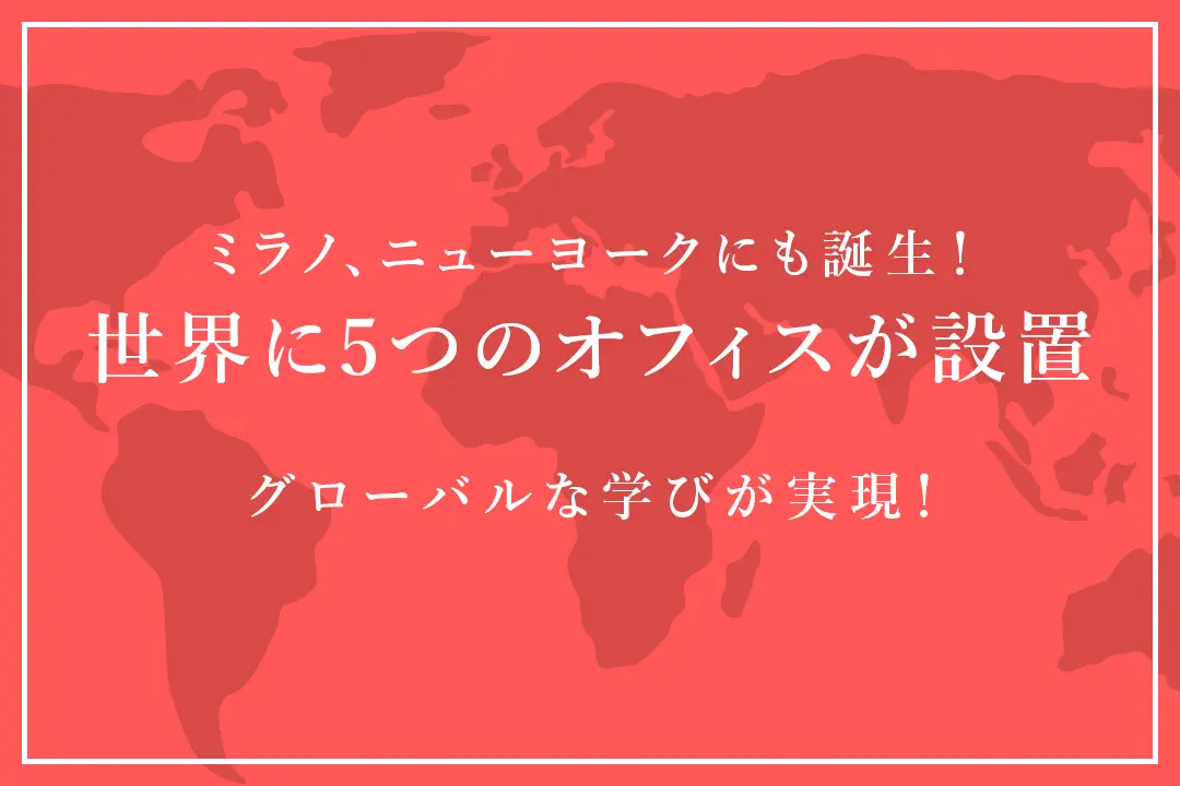 ミラノ、ニューヨークにも誕生！姉妹校を含む世界に5つのオフィスを設置！