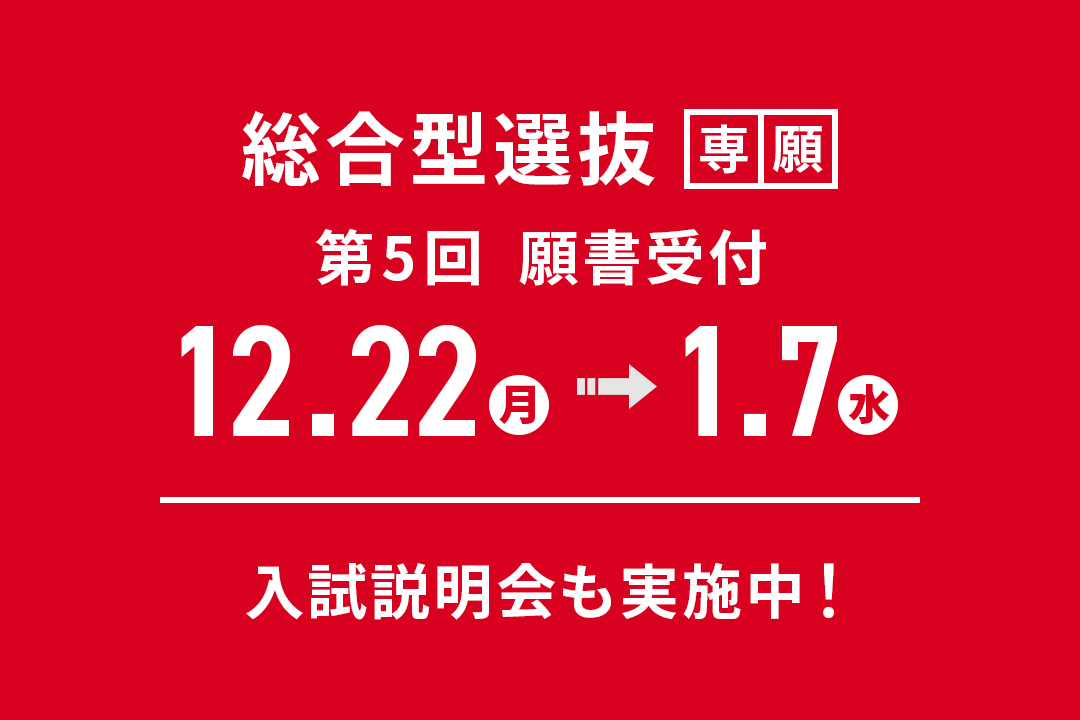 「総合型選抜」第5回 願書受付期間【12月22日(月)～1月7日(水)】